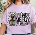 I’m Not Needy T-Shirt