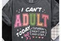 I Can't Adult Today T-Shirt